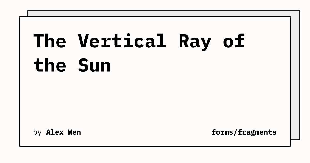 The Vertical Ray of the Sun | forms/fragments